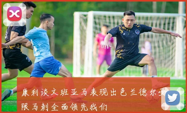 康利谈文班亚马表现出色兰德尔受限马刺全面领先我们